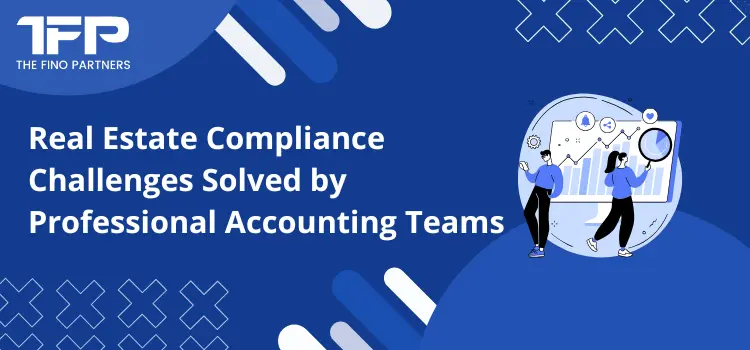 Real Estate Compliance Challenges Solved by Professional Accounting Teams